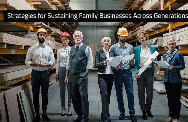 Strategies for Sustaining Family Businesses Across Generations