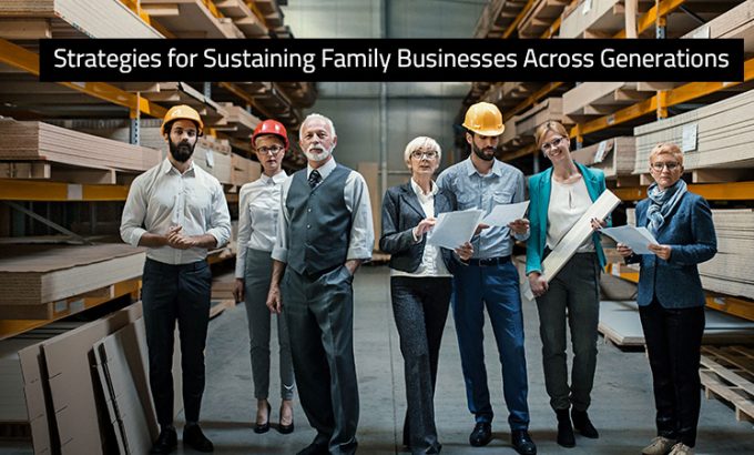 Strategies for Sustaining Family Businesses Across Generations