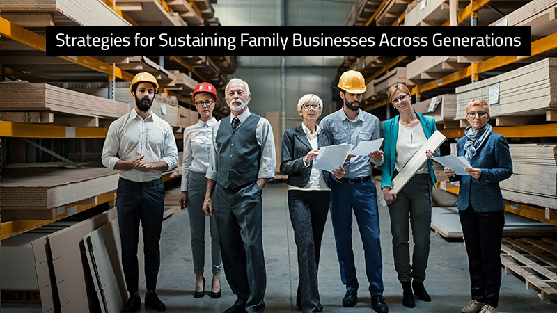 Strategies for Sustaining Family Businesses Across Generations