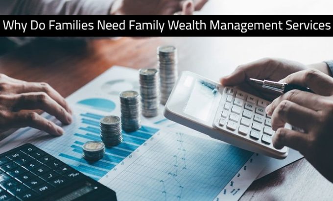 Why Do Families Need Family Wealth Management Services?