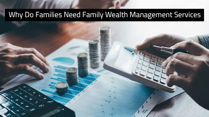 Why Do Families Need Family Wealth Management Services?